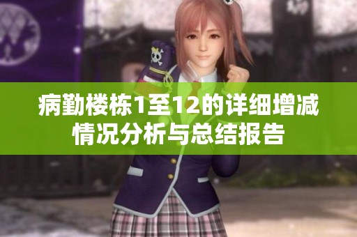 病勤楼栋1至12的详细增减情况分析与总结报告