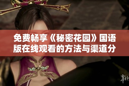 免费畅享《秘密花园》国语版在线观看的方法与渠道分析