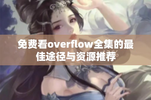 免费看overflow全集的最佳途径与资源推荐