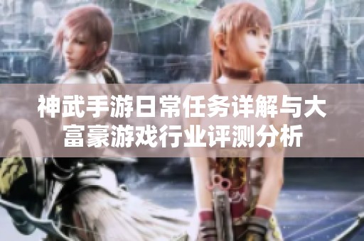 神武手游日常任务详解与大富豪游戏行业评测分析