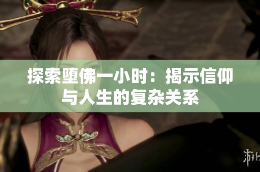 探索堕佛一小时：揭示信仰与人生的复杂关系