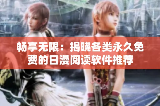 畅享无限：揭晓各类永久免费的日漫阅读软件推荐