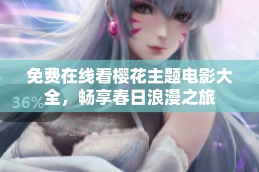 免费在线看樱花主题电影大全，畅享春日浪漫之旅