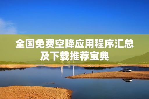 全国免费空降应用程序汇总及下载推荐宝典