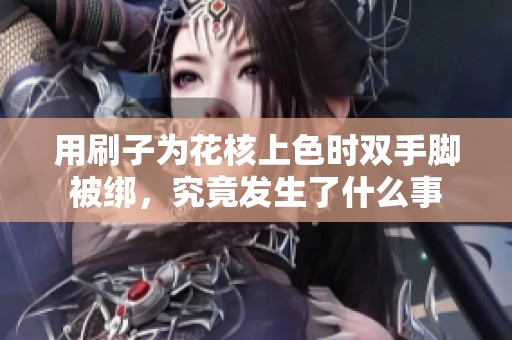 用刷子为花核上色时双手脚被绑，究竟发生了什么事
