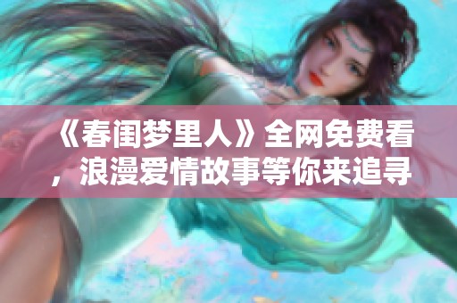 《春闺梦里人》全网免费看，浪漫爱情故事等你来追寻