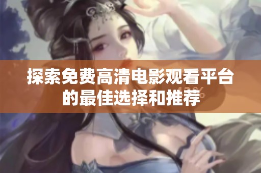 探索免费高清电影观看平台的最佳选择和推荐