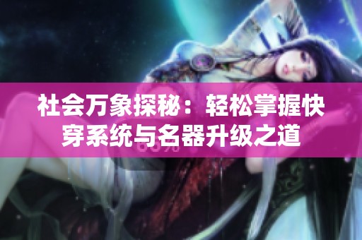 社会万象探秘：轻松掌握快穿系统与名器升级之道