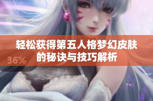 轻松获得第五人格梦幻皮肤的秘诀与技巧解析