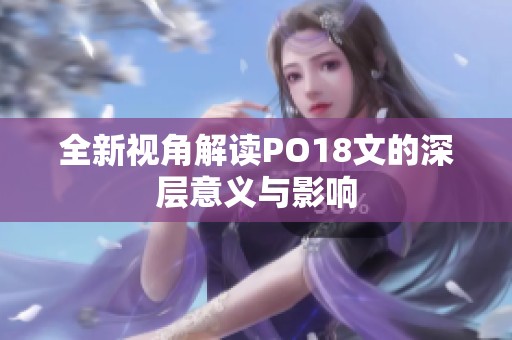 全新视角解读PO18文的深层意义与影响