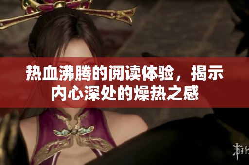 热血沸腾的阅读体验，揭示内心深处的燥热之感