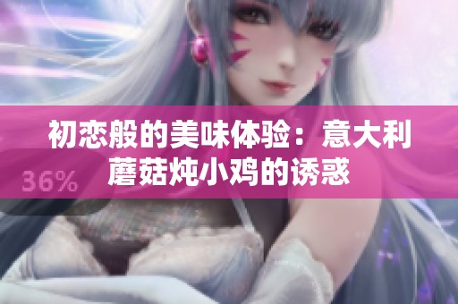初恋般的美味体验：意大利蘑菇炖小鸡的诱惑