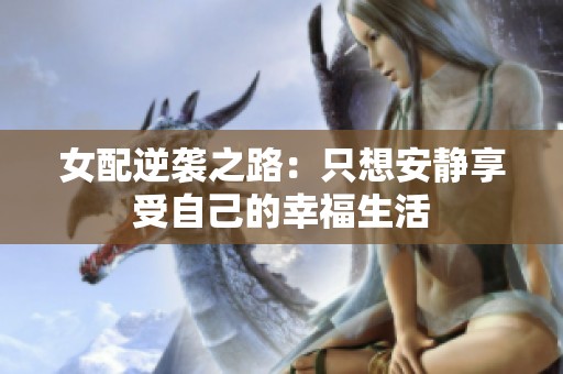 女配逆袭之路：只想安静享受自己的幸福生活