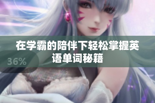 在学霸的陪伴下轻松掌握英语单词秘籍