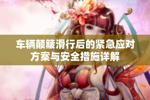 车辆颠簸滑行后的紧急应对方案与安全措施详解