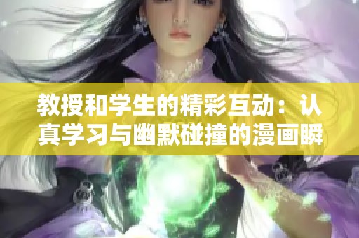 教授和学生的精彩互动：认真学习与幽默碰撞的漫画瞬间