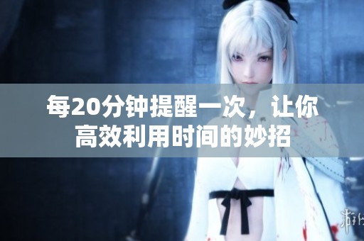 每20分钟提醒一次，让你高效利用时间的妙招