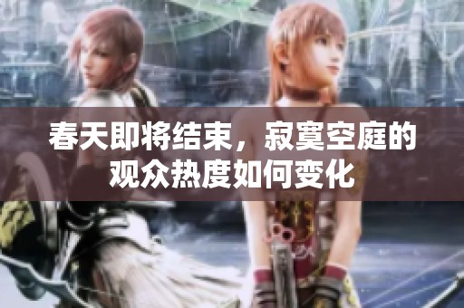 春天即将结束，寂寞空庭的观众热度如何变化