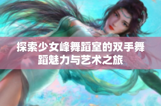 探索少女峰舞蹈室的双手舞蹈魅力与艺术之旅