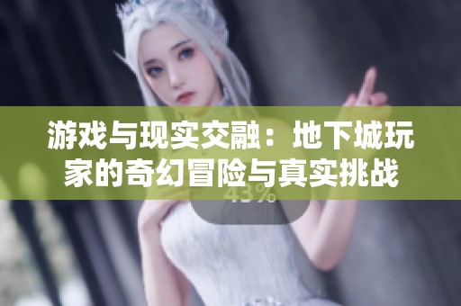 游戏与现实交融：地下城玩家的奇幻冒险与真实挑战