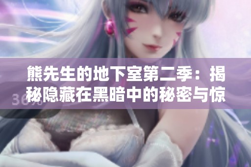 熊先生的地下室第二季：揭秘隐藏在黑暗中的秘密与惊悚故事