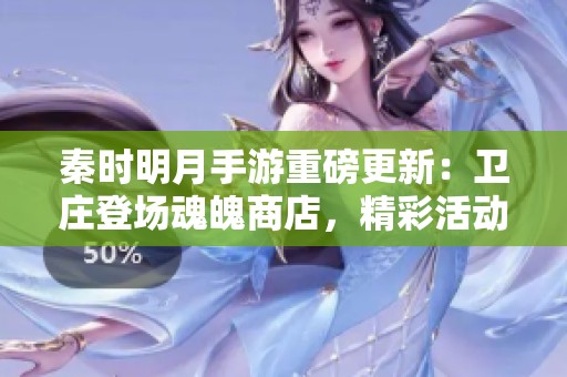 秦时明月手游重磅更新：卫庄登场魂魄商店，精彩活动即将开启