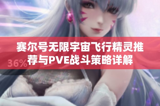 赛尔号无限宇宙飞行精灵推荐与PVE战斗策略详解
