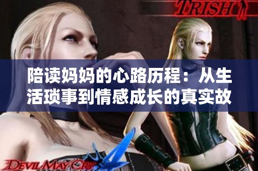 陪读妈妈的心路历程：从生活琐事到情感成长的真实故事