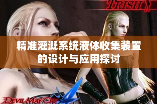 精准灌溉系统液体收集装置的设计与应用探讨