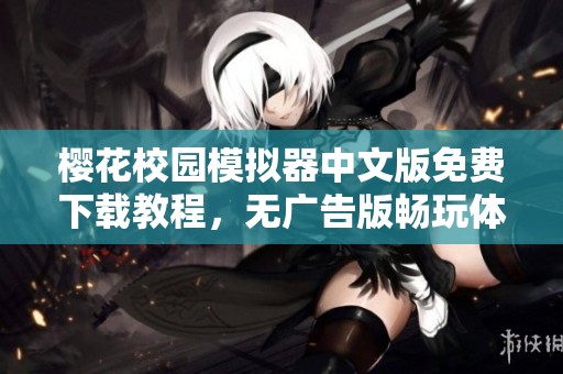 樱花校园模拟器中文版免费下载教程，无广告版畅玩体验
