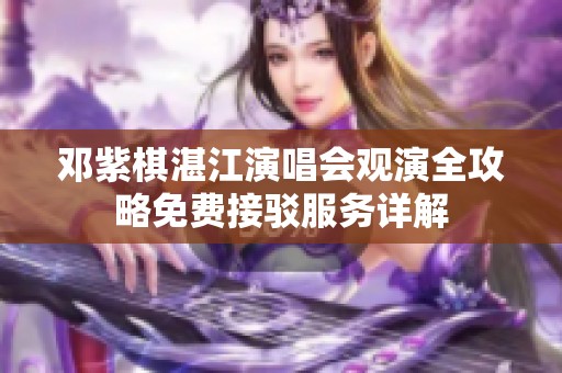 邓紫棋湛江演唱会观演全攻略免费接驳服务详解