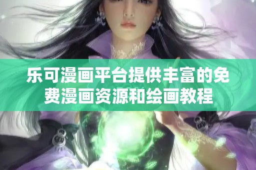 乐可漫画平台提供丰富的免费漫画资源和绘画教程