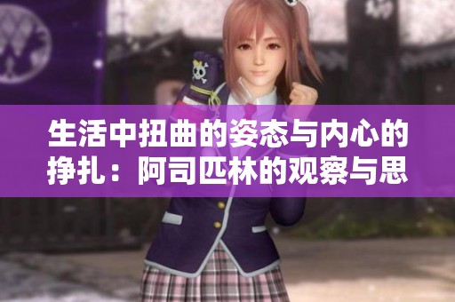 生活中扭曲的姿态与内心的挣扎：阿司匹林的观察与思考