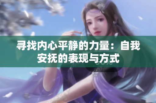 寻找内心平静的力量：自我安抚的表现与方式