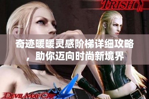 奇迹暖暖灵感阶梯详细攻略，助你迈向时尚新境界