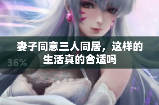 妻子同意三人同居，这样的生活真的合适吗
