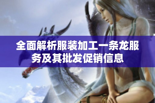 全面解析服装加工一条龙服务及其批发促销信息
