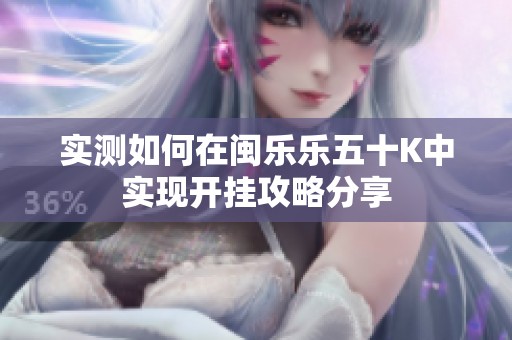 实测如何在闽乐乐五十K中实现开挂攻略分享