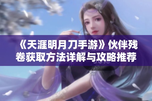 《天涯明月刀手游》伙伴残卷获取方法详解与攻略推荐