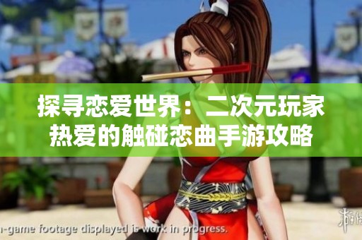 探寻恋爱世界：二次元玩家热爱的触碰恋曲手游攻略