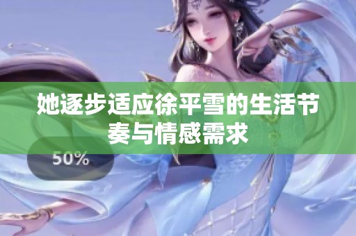 她逐步适应徐平雪的生活节奏与情感需求