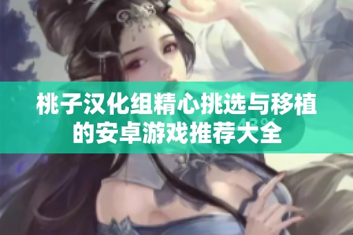 桃子汉化组精心挑选与移植的安卓游戏推荐大全