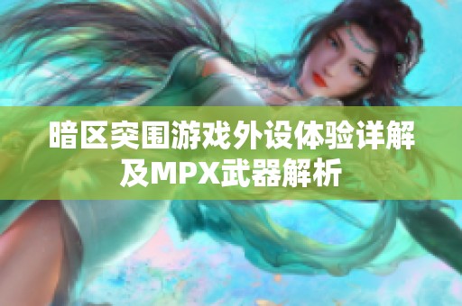 暗区突围游戏外设体验详解及MPX武器解析