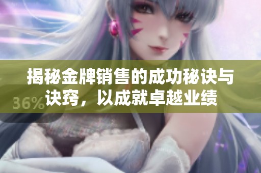 揭秘金牌销售的成功秘诀与诀窍，以成就卓越业绩