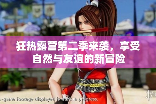 狂热露营第二季来袭，享受自然与友谊的新冒险