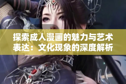 探索成人漫画的魅力与艺术表达：文化现象的深度解析