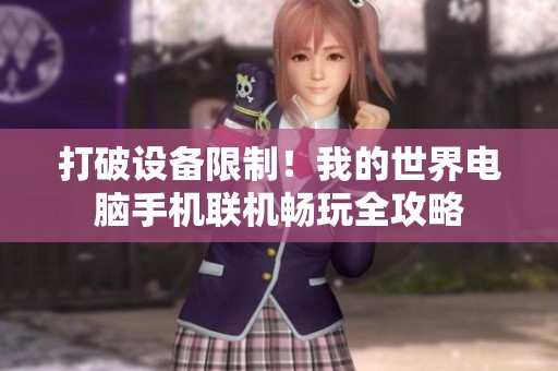 打破设备限制！我的世界电脑手机联机畅玩全攻略