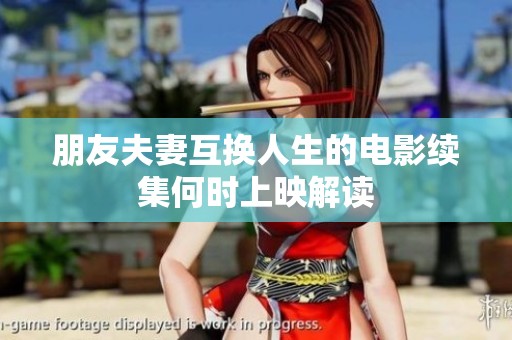 朋友夫妻互换人生的电影续集何时上映解读