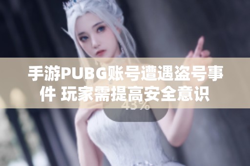 手游PUBG账号遭遇盗号事件 玩家需提高安全意识
