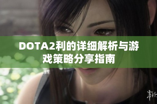 DOTA2利的详细解析与游戏策略分享指南